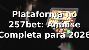 Plataforma no 257bet: Análise Completa para 2026 🚀