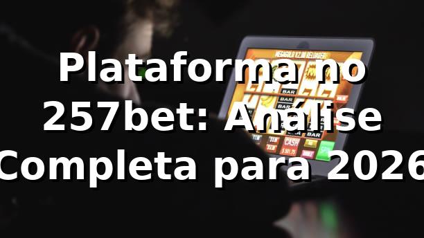 Plataforma no 257bet: Análise Completa para 2026 🚀