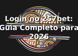 Login no 257bet: Guia Completo para 2026 🚀